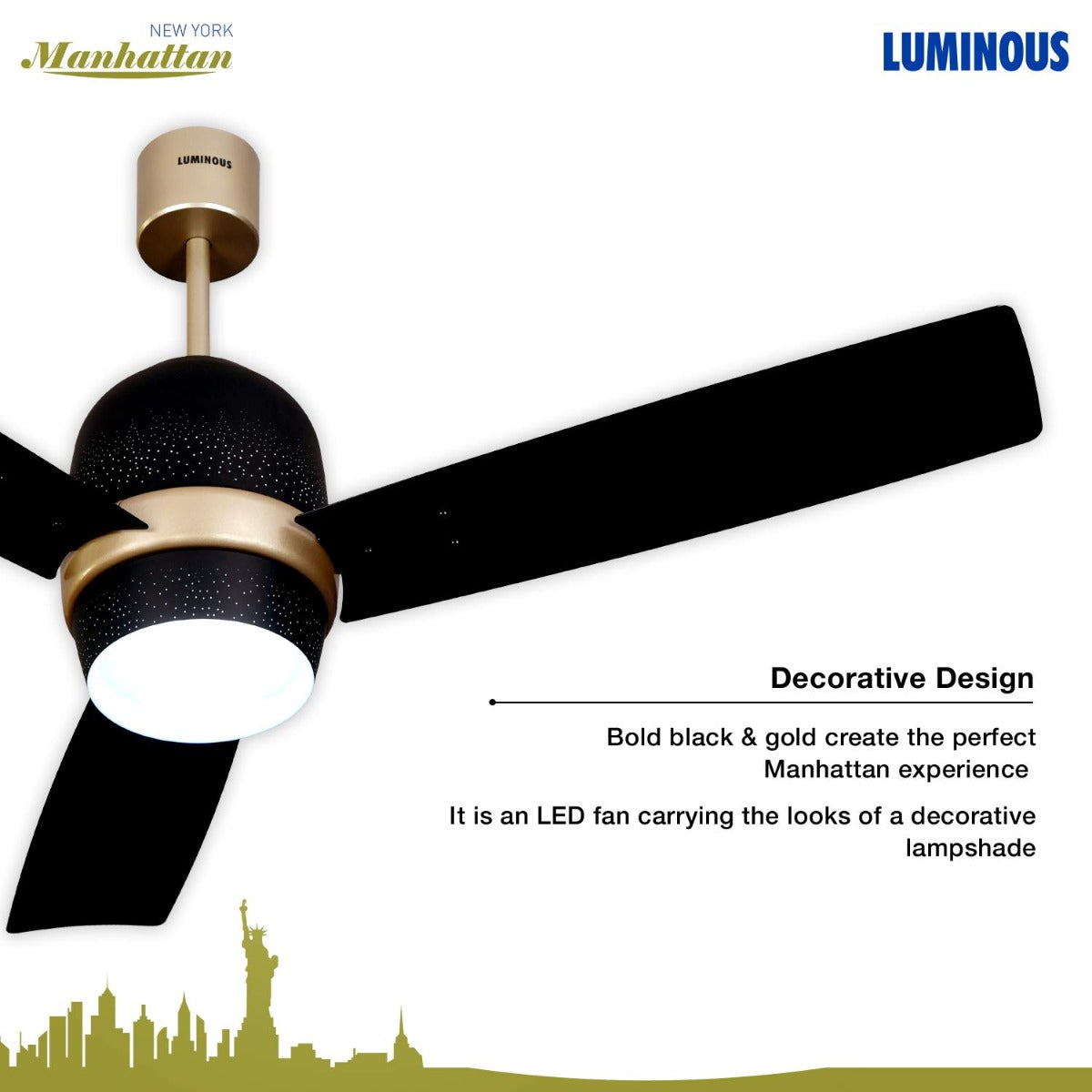 This Luminous ceiling fan comes with Decorative Design with bold Black and Gold Creates the perfect Look with LED  which absolutely gives a Decorative lampshade 